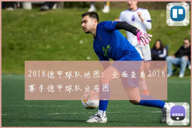 2018德甲球队地图：全面查看2018赛季德甲球队分布图